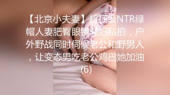 【北京小夫妻】超顶级NTR绿帽人妻肥臀眼镜骚妇私拍，户外野战同时伺候老公和野男人，让变态男吃老公鸡巴她加油 (6)