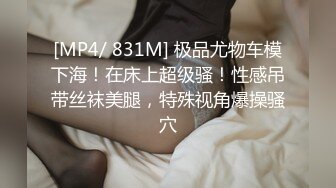 [MP4/ 831M] 极品尤物车模下海！在床上超级骚！性感吊带丝袜美腿，特殊视角爆操骚穴