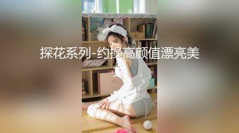 探花系列-约操高颜值漂亮美女