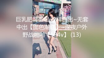 巨乳肥臀御姐 花样百出~无套中出【面色潮红】~深夜户外野战啪啪【194v】 (13)