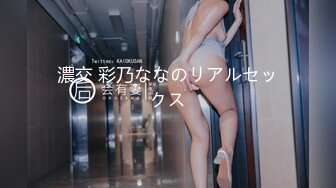 濃交 彩乃ななのリアルセックス