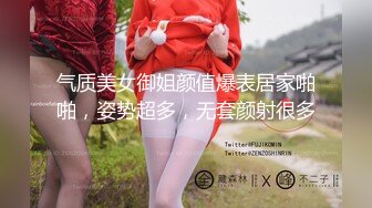 气质美女御姐颜值爆表居家啪啪，姿势超多，无套颜射很多