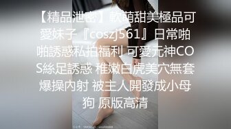 【精品泄密】軟萌甜美極品可愛妹子『coszj561』日常啪啪誘惑私拍福利 可愛元神COS絲足誘惑 稚嫩白虎美穴無套爆操內射 被主人開發成小母狗 原版高清