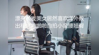 漂亮长发美女居然喜欢洋外教出租房啪啪啪自拍小蛮腰翘臀大