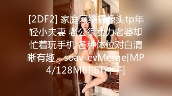 [2DF2] 家庭网络摄像头tp年轻小夫妻 老公很卖力老婆却忙着玩手机 各种体位对白清晰有趣 - soav_evMerge[MP4/128MB][BT种子]