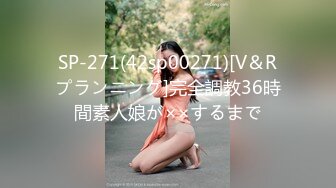 SP-271(42sp00271)[V＆Rプランニング]完全調教36時間素人娘が××するまで