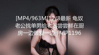 [MP4/963M]12/8最新 龟奴老公找单男给老婆尝尝鲜在厨房一边做爱一边干VIP1196