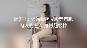 屌3洞：骚逼撅起屁股等着肌肉攻的进入 身材超级棒