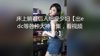 床上躺着后入细瘦少妇【出edc等各种大神合集，看视频下面简阶】