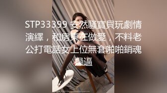 STP33399 安然騷寶貝玩劇情演繹，和房東在做愛，不料老公打電話女上位無套啪啪銷魂操逼