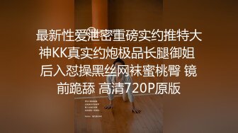 最新性爱泄密重磅实约推特大神KK真实约炮极品长腿御姐 后入怼操黑丝网袜蜜桃臀 镜前跪舔 高清720P原版