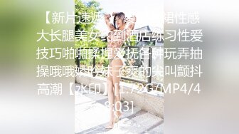 【新片速遞 】 裹胸黑裙性感大长腿美女约到酒店练习性爱技巧啪啪揉捏爱抚各种玩弄抽操哦哦娇吟妹子爽的尖叫颤抖高潮【水印】[1.72G/MP4/48:03]