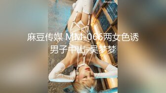 麻豆传媒 MM-066两女色诱男子中出-吴梦梦