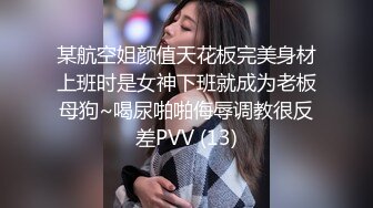 某航空姐颜值天花板完美身材上班时是女神下班就成为老板母狗~喝尿啪啪侮辱调教很反差PVV (13)