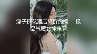 瘦子探花酒店高价约嫖❤️极品气质女神兼职