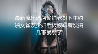 最新流出酒店偷拍老哥下午约啪女雀友少妇老板娘趴着没搞几下就射了