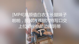 [MP4]高颜值白衣大长腿妹子啪啪，脱掉内裤掰穴特写口交上位骑坐抽插边摸阴蒂