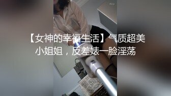 【女神的幸福生活】气质超美小姐姐，反差婊一脸淫荡