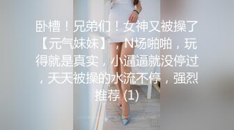 卧槽！兄弟们！女神又被操了【元气妹妹】，N场啪啪，玩得就是真实，小逼逼就没停过，天天被操的水流不停，强烈推荐 (1)