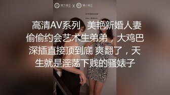 ✿高清AV系列✿美艳新婚人妻 偷偷约会艺术生弟弟，大鸡巴深插直接顶到底 爽翻了，天生就是淫荡下贱的骚婊子