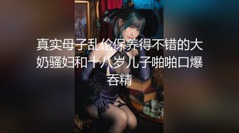 真实母子乱伦保养得不错的大奶骚妇和十八岁儿子啪啪口爆吞精