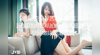 【重磅核弹】艺术系校花 艾玛 超顶内部私拍 一字马超顶，极品嫩妹超清画质