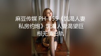 麻豆传媒 PH-055《饥渴人妻 私房约炮》饥渴人妻渴望巨根无情出轨