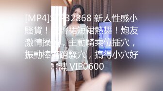 [MP4]STP32868 新人性感小騷貨！包臀裙短裙熱舞！炮友激情操逼，主動騎乘位插穴，振動棒磨蹭騷穴，搞得小穴好濕 VIP0600