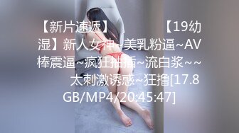 【新片速遞】✨✨✨♆♆【19幼湿】新人女神~美乳粉逼~AV棒震逼~疯狂抽插~流白浆~~ ✨✨✨太刺激诱惑~狂撸[17.8GB/MP4/20:45:47]