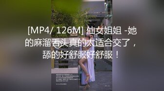 [MP4/ 126M] 仙女姐姐 -她的麻溜舌头真的太适合交了，舔的好舒服好舒服！