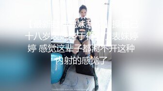 【最新封神兄妹乱伦】操自己十八岁表妹终于得到了表妹婷婷 感觉这辈子都离不开这种内射的感觉了