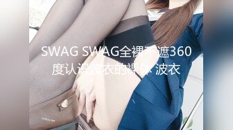 SWAG SWAG全裸不遮360度认识波衣的裸体 波衣