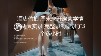 酒店偷拍 周末来开房大学情侣两天实录 完整录制，录了3个多小时