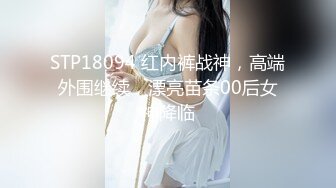 STP18094 红内裤战神，高端外围继续，漂亮苗条00后女神降临