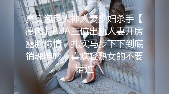 真实泡良大神人妻少妇杀手【瘦肉】PUA三位出轨人妻开房露脸偸情，扎实马步下下到底销魂呻吟，喜欢轻熟女的不要错过