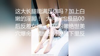 这大长腿能满足你吗？加上白嫩的淫脚！⚡大神约炮极品00后反差女神，超级粉嫩绝世美穴爆肏，清纯的外表私下里反差淫荡