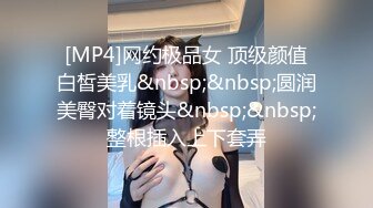 [MP4]网约极品女 顶级颜值白皙美乳&nbsp;&nbsp;圆润美臀对着镜头&nbsp;&nbsp;整根插入上下套弄