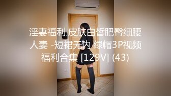 淫妻福利 皮肤白皙肥臀细腰人妻 -短裙无内 绿帽3P视频福利合集 [129V] (43)