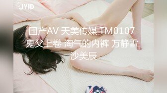 国产AV 天美传媒 TM0107 鬼父上卷 淘气的内裤 万静雪 沙美辰