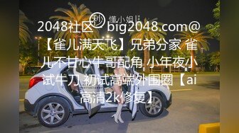 2048社区 - big2048.com@【雀儿满天飞】兄弟分家 雀儿不甘心牛哥配角 小年夜小试牛刀 初试高端外围圈【ai高清2k修复】