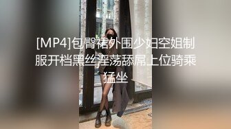 [MP4]包臀裙外围少妇空姐制服开档黑丝淫荡舔屌上位骑乘猛坐