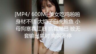 [MP4/ 600M] 美女吃鸡啪啪 身材不错 大奶子白虎鲍鱼 小母狗塞着肛塞 抓着尾巴 被无套输出内射 爽叫不停