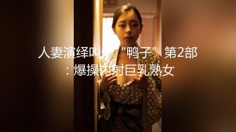 人妻演绎叫个“鸭子”第2部：爆操内射巨乳熟女