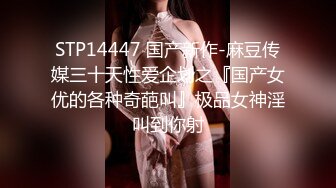 STP14447 国产新作-麻豆传媒三十天性爱企划之『国产女优的各种奇葩叫』极品女神淫叫到你射