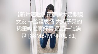 【新片速遞】在家操大奶眼镜女友 一脸骚表情 大奶子晃的稀里哗啦真好看 最后一脸满足 [88MB/MP4/01:31]