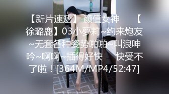 【新片速遞】 颜值女神❤️【徐璐鹿】03小夢莉~约来炮友~无套各种姿势啪啪~叫浪呻吟~啊啊~插得好快❤️快受不了啦！[364M/MP4/52:47]