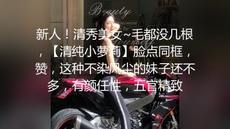 新人！清秀美女~毛都没几根，【清纯小萝莉】脸点同框，赞，这种不染风尘的妹子还不多，有颜任性，五官精致