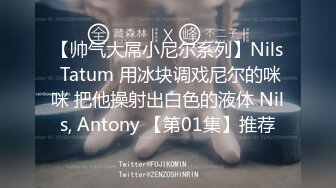 【帅气大屌小尼尔系列】Nils Tatum 用冰块调戏尼尔的咪咪 把他操射出白色的液体 Nils, Antony 【第01集】推荐