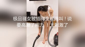 极品骚女被插得全程淫叫 ! 说要高潮了用力 ！太刺激了