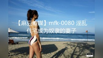 【麻豆传媒】mfk-0080 淫乱住宅成为奴隶的妻子